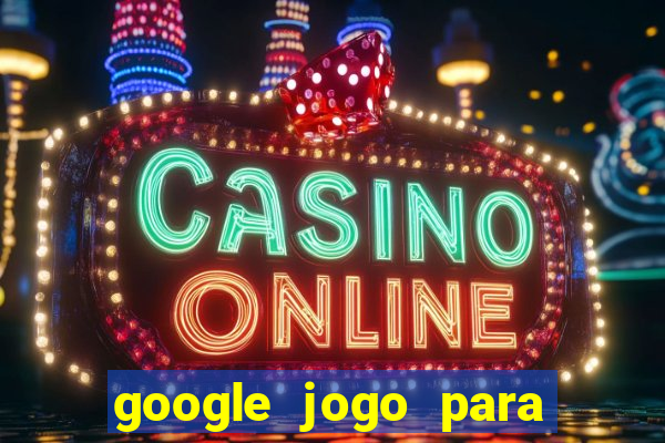 google jogo para ganhar dinheiro